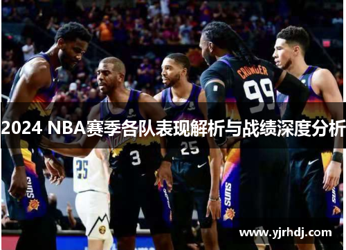 2024 NBA赛季各队表现解析与战绩深度分析