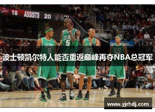 波士顿凯尔特人能否重返巅峰再夺NBA总冠军